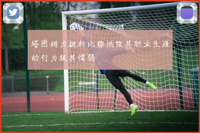塔图姆力挺科比称诋毁其职业生涯的行为极其懦弱
