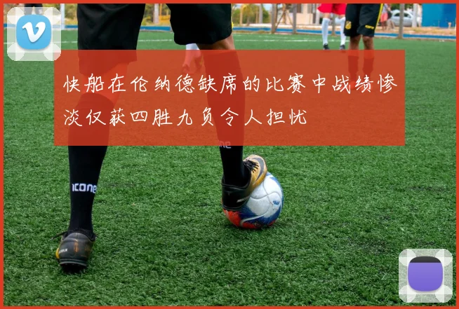 快船在伦纳德缺席的比赛中战绩惨淡仅获四胜九负令人担忧